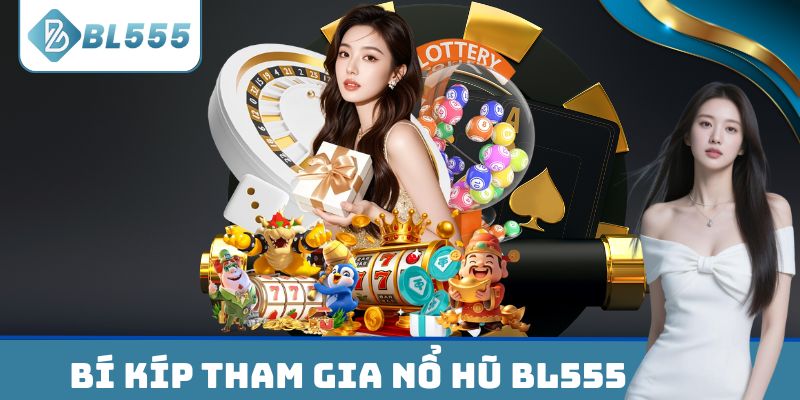 Bí kíp tham gia Nổ hũ BL555