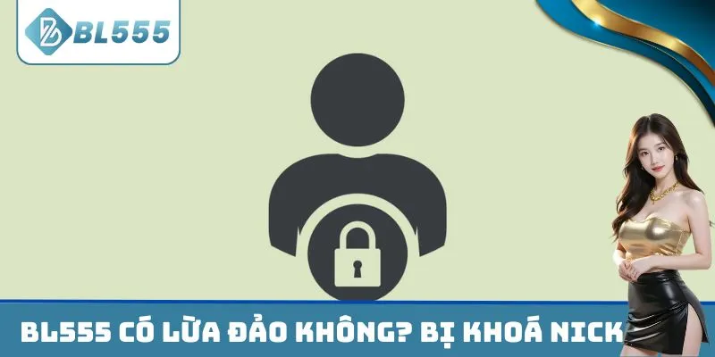 BL555 có lừa đảo không? Bị khoá nick