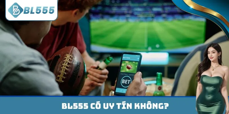 BL555 có uy tín không tìm hiểu chi tiết