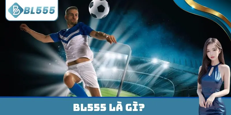 Tìm hiểu BL555 Là Gì có uy tín không