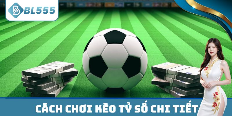 Cách chơi kèo tỷ số học hỏi kỹ lưỡng