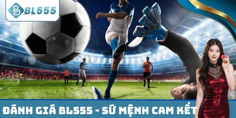 Đánh giá BL555 - Sứ mệnh cam kết