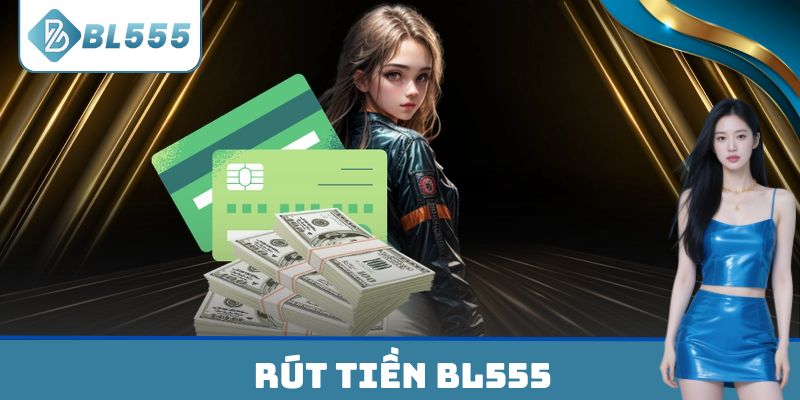 Rút Tiền BL555 - Quy Trình Thực Hiện Nhanh Chóng Và Dễ Hiểu