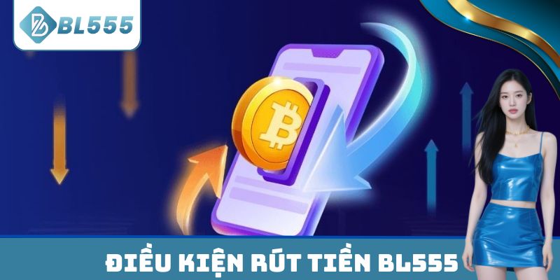 Điều kiện cần đáp ứng khi thực hiện rút tiền BL555