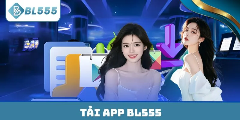Tải App BL555 Không Gặp Lỗi Trên Hệ Điều Hành Android & IOS