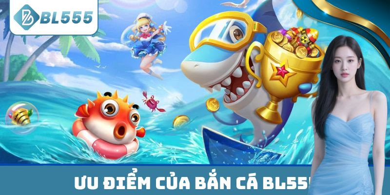 Ưu điểm của Bắn cá BL555